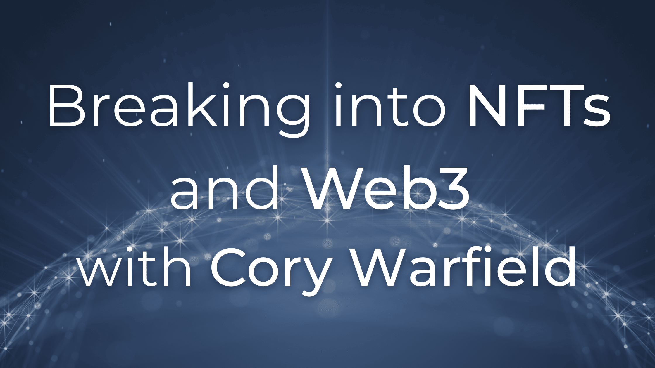Breaking into NFTs and Web3 with Cory Warfield
